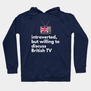 Introverted, But Willing to Discuss British TV Hoodie